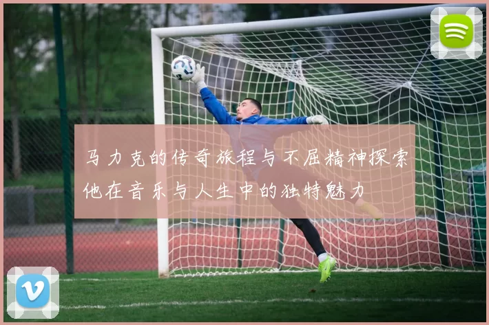 马力克的传奇旅程与不屈精神探索他在音乐与人生中的独特魅力